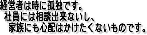 経営者は時に孤独です。